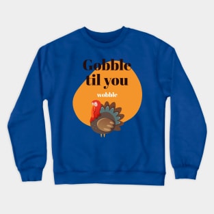 Gobble to you wobble Crewneck Sweatshirt